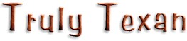 Visit the Truly Texan Website! Visit the Truly Texan Website!